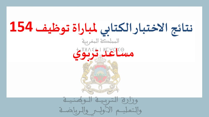 زارة التربية الوطنية والتعليم الأولي والرياضة: نتائج الاختبار الكتابي لمباراة توظيف 154 مساعد تربوي من الدرجة الثالثة