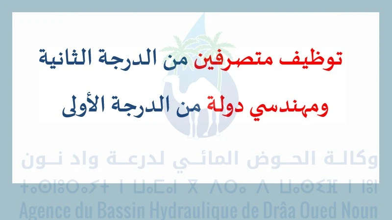 وكالة الحوض المائي لدرعة واد نون عن تنظيم مبارتين لتوظيف متصرفين من الدرجة الثانية ومهندسي دولة من الدرجة الأولى