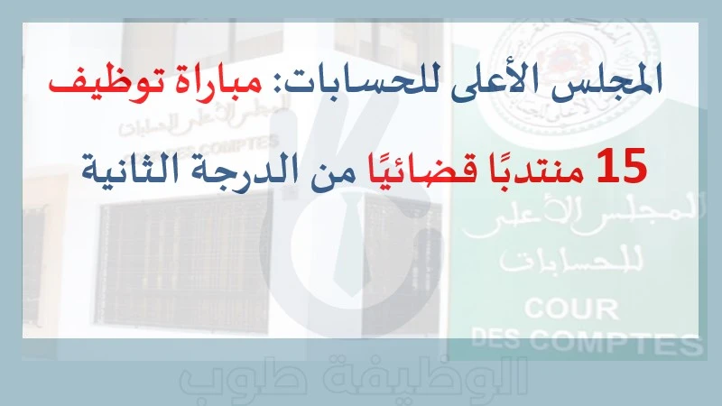 alwadifa: المجلس الأعلى للحسابات مباراة توظيف 15 منتدبًا قضائيًا من الدرجة الثانية