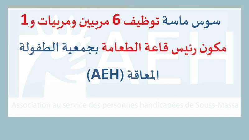 سوس ماسة توظيف 6 مربيين ومربيات و1 مكون رئيس قاعة الطعامة بجمعية الطفولة المعاقة (AEH)